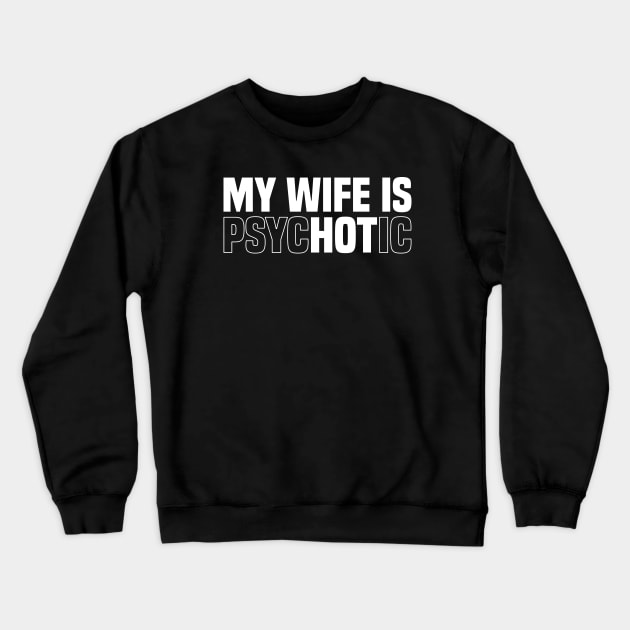 My wife is psychotic, Funny Sarcastic Wife Quote Crewneck Sweatshirt by BenTee